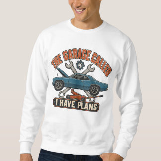 The Garage Called I Have Plans Funny Car Guy  Sweatshirt