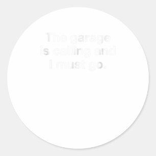 The Garage Is Calling And I Must Go Funny Me Classic Round Sticker