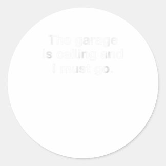 The Garage Is Calling And I Must Go Funny Me Classic Round Sticker