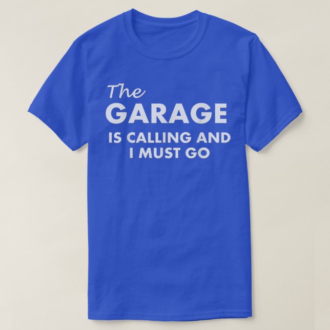 The Garage Is Calling And I Must Go  T-Shirt (Design Front)