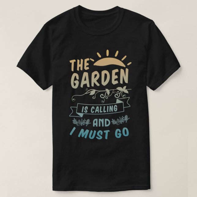 The Garden Is Calling And I Must Go T-Shirt (Design Front)