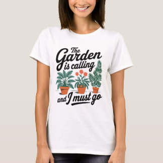 The garden is calling and I must go T-Shirt