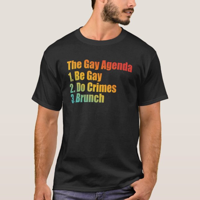 The Gay Agenda 1. Be Gay 2. Do Crimes 3. Brunch Ap T-Shirt (Front)