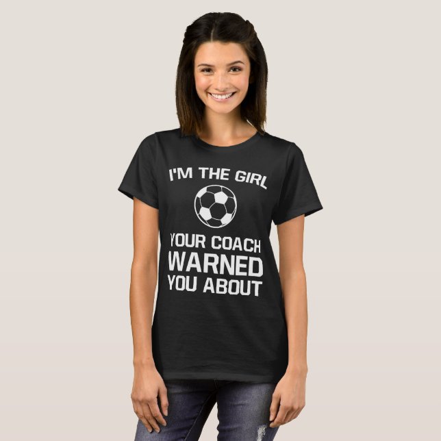 The Girl Your Coach Warned You About Girl's Soccer T-Shirt (Front Full)