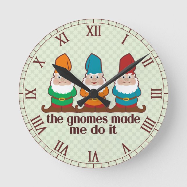 The Gnomes Made Me Do It Roman Numbered Round Clock (Front)