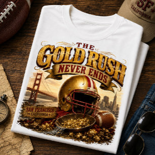 The Gold Rush Never Ends San Francisco Football T-Shirt