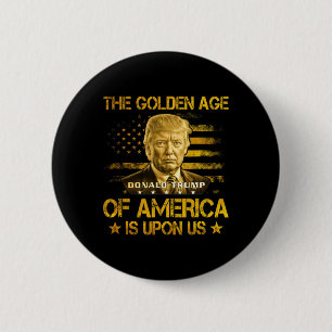 The Golden Age Of America Is Upon Us Funny Trump G 2 Inch Round Button