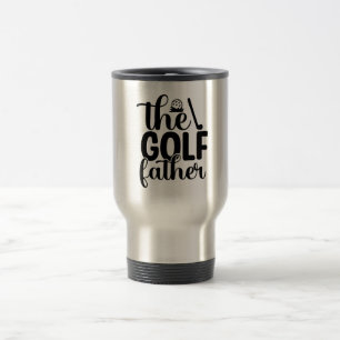 The Golf Father: A Legendary Swing Travel Mug