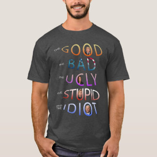 THE GOOD - BAD - UGLY - STUPID AND THE IDIOT T-Sh T-Shirt