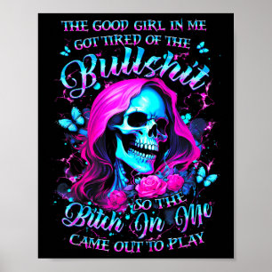 The Good Girl In Me Got Tired Of The Bul So The Bt Poster