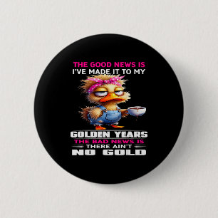 The Good New Is I've Made It To My Golden Years Th 2 Inch Round Button