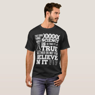 The Good Thing About Science is that It_s True Sci T-Shirt