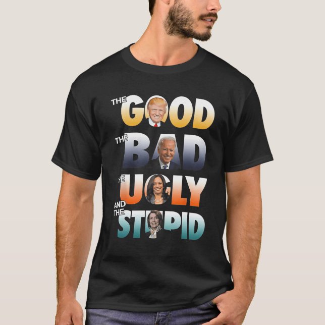 The Good Trump The Bad Biden The Good The Bad The  T-Shirt (Front)