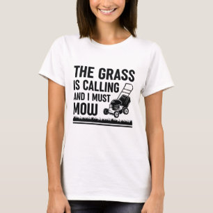 The Grass Is Calling And I Must Mow T-Shirt