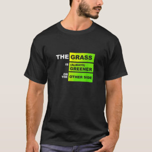 The Grass Is Greener On The Otherside T-Shirt