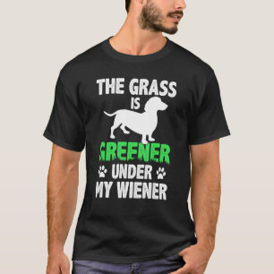 The Grass Is Greener Under My Wiener   Dachshund D T-Shirt