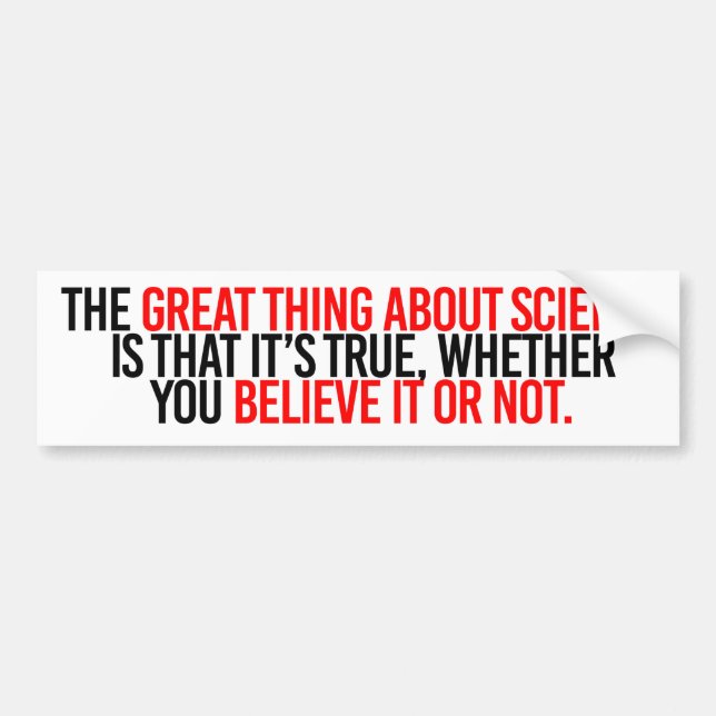 The great thing about science is that it's true wh bumper sticker (Front)