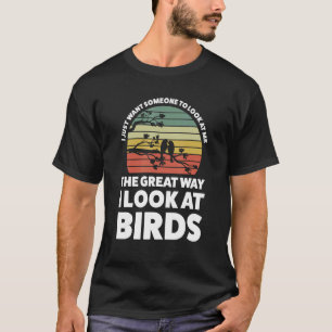 The great way I look at Birds Birding T-Shirt