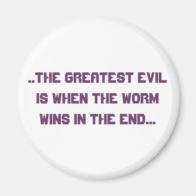 ..the greatest evil is when the worm wins in th... magnet (Front)