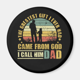 The Greatest Gift I Ever Had Came From God Dad Magnet