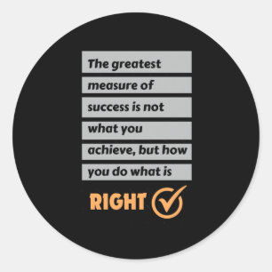 The Greatest Measure Of Success Do What Is Right. Classic Round Sticker