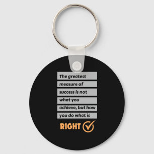 The Greatest Measure Of Success Do What Is Right.  Keychain