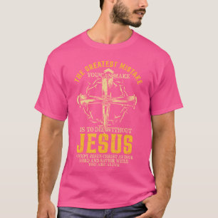 The Greatest Mistake You Can Make Is To Die Withou T-Shirt