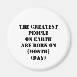 The Greatest People On Earth Are Born On Magnet