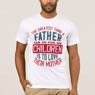 The greatest thing a father can do for his childre T-Shirt