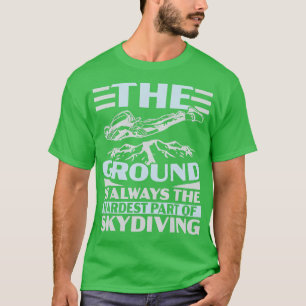 The Ground Is Always The Hardest Part Of Skydiving T-Shirt