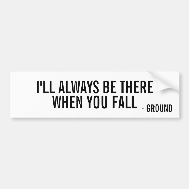 The ground will always be there when you fall bumper sticker (Front)