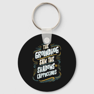 The Groundhog Saw The Shadows Of Cappuccinos  Keychain