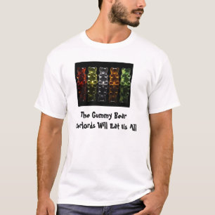 The Gummy Bear Overlords Will Eat U... T-Shirt