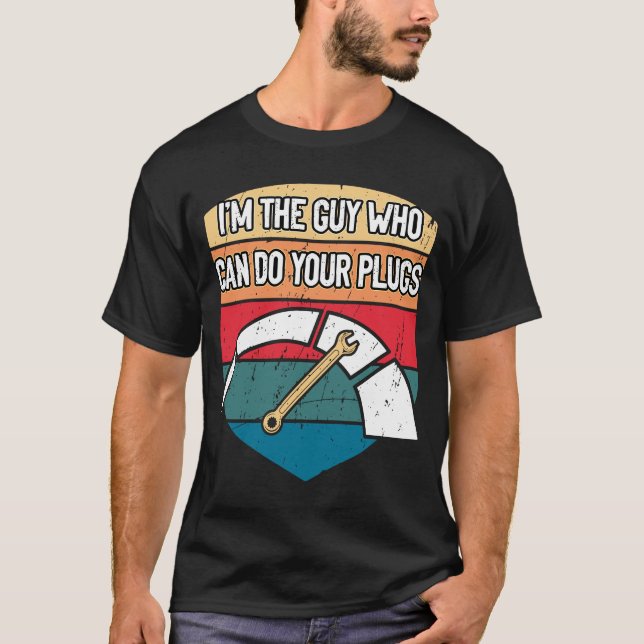 The Guy Who Can Do Your Plugs Car Mechanic Auto Ca T-Shirt (Front)