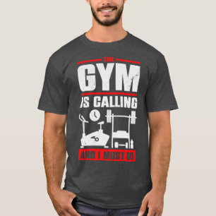 The Gym Is Calling And I Must Go T-Shirt