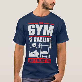The Gym Is Calling And I Must Go T-Shirt