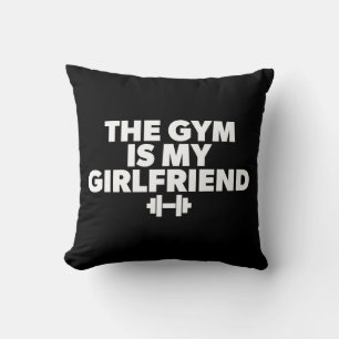 The Gym Is My Girlfriend - Funny Novelty Workout Throw Pillow