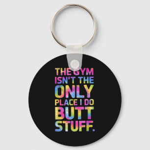The Gym Isn't Only Place I Do Butt Stuff At The Gy Keychain