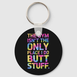 The Gym Isn't Only Place I Do Butt Stuff At The Gy Keychain