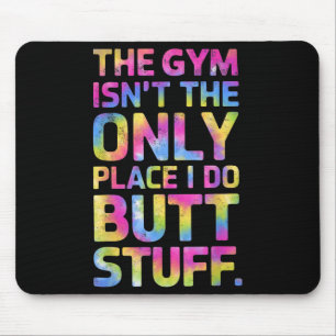 The Gym Isn't Only Place I Do Butt Stuff At The Gy Mouse Pad