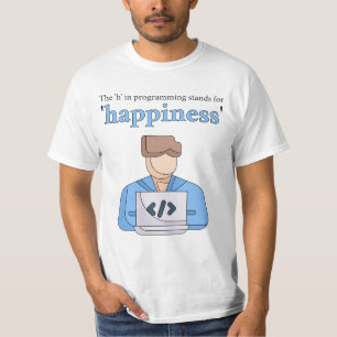 The "h" in programming stands for happiness T-Shirt