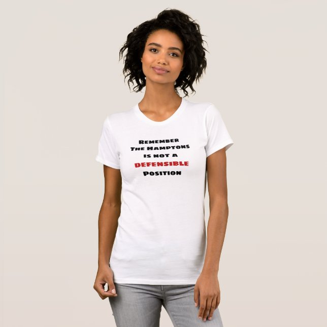 The Hamptons is not a defensible position T-Shirt (Front Full)