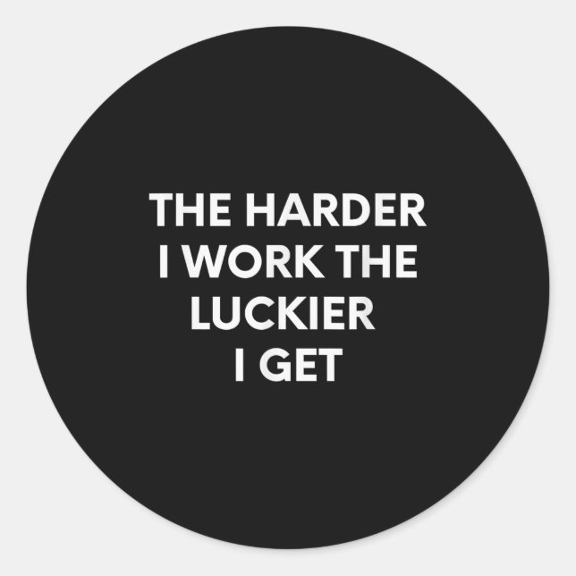 The Harder I Work The Luckier I Get - Motivational Classic Round Sticker (Front)