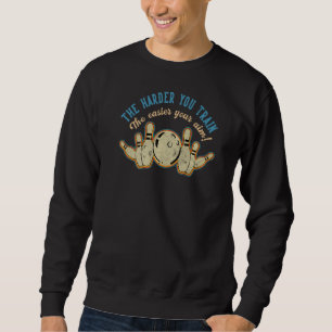 The Harder You Train Ain Bowler Bowling Team Vinta Sweatshirt