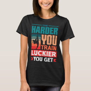 The Harder You Train The Luckier You Get Karate Ju T-Shirt