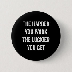 The Harder You Work The Luckier You Get Motivation 2 Inch Round Button
