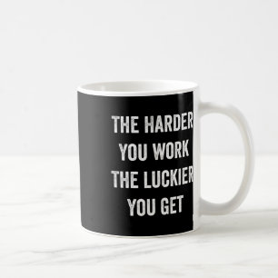 The Harder You Work The Luckier You Get Motivation Coffee Mug