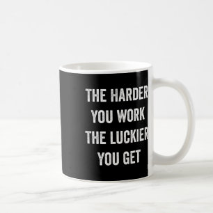 The Harder You Work The Luckier You Get Motivation Coffee Mug