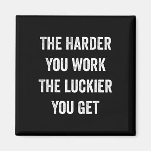The Harder You Work The Luckier You Get Motivation Magnet