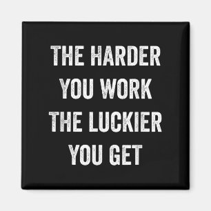 The Harder You Work The Luckier You Get Motivation Magnet